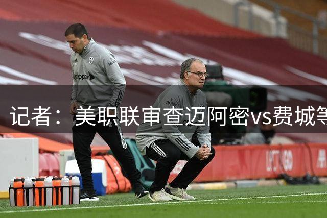 记者：美职联审查迈阿密vs费城等多起比赛中事件，周五公布结果